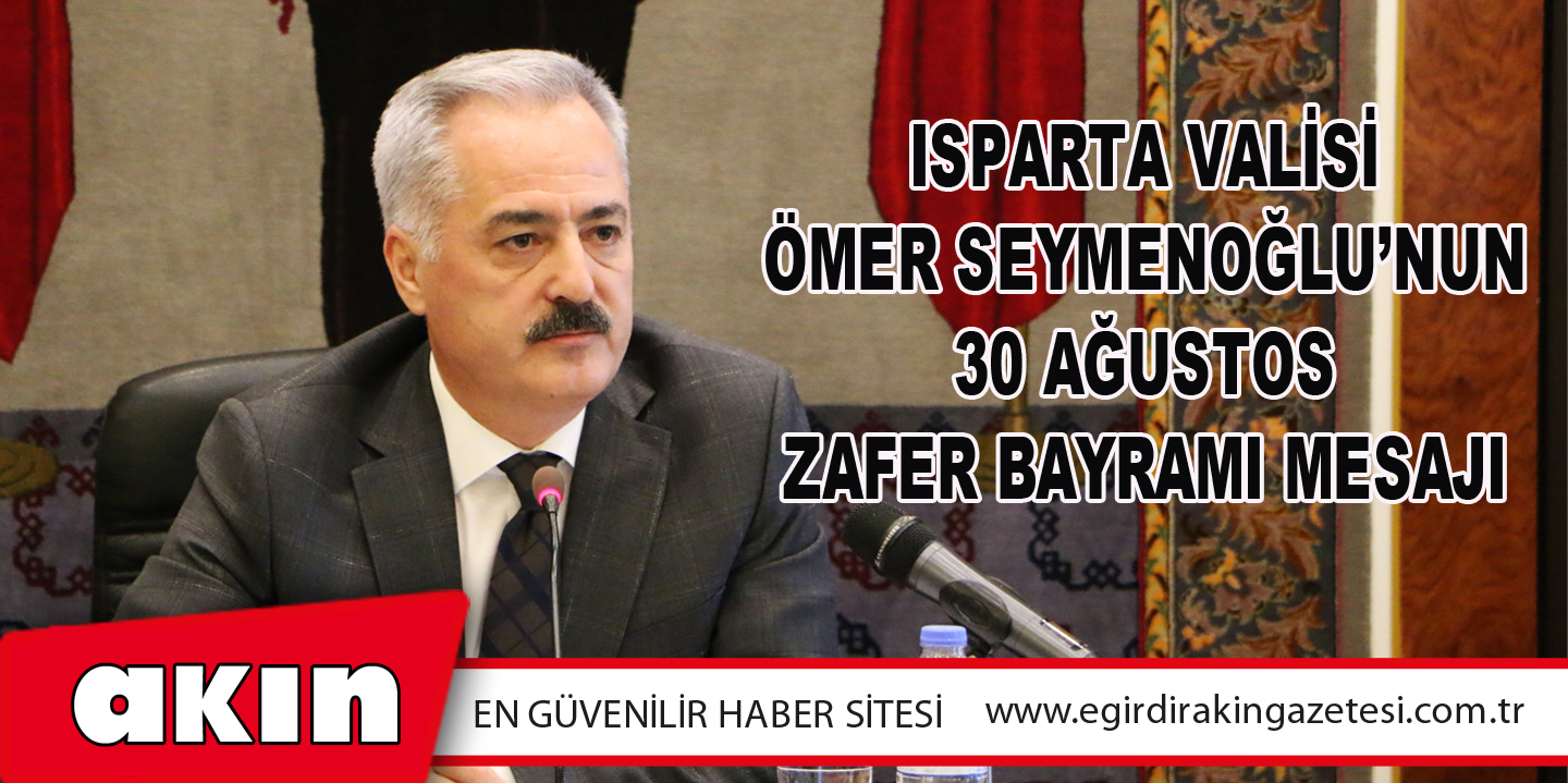 Isparta Valisi Ömer Seymenoğlu’nun 30 Ağustos Zafer Bayramı Mesajı