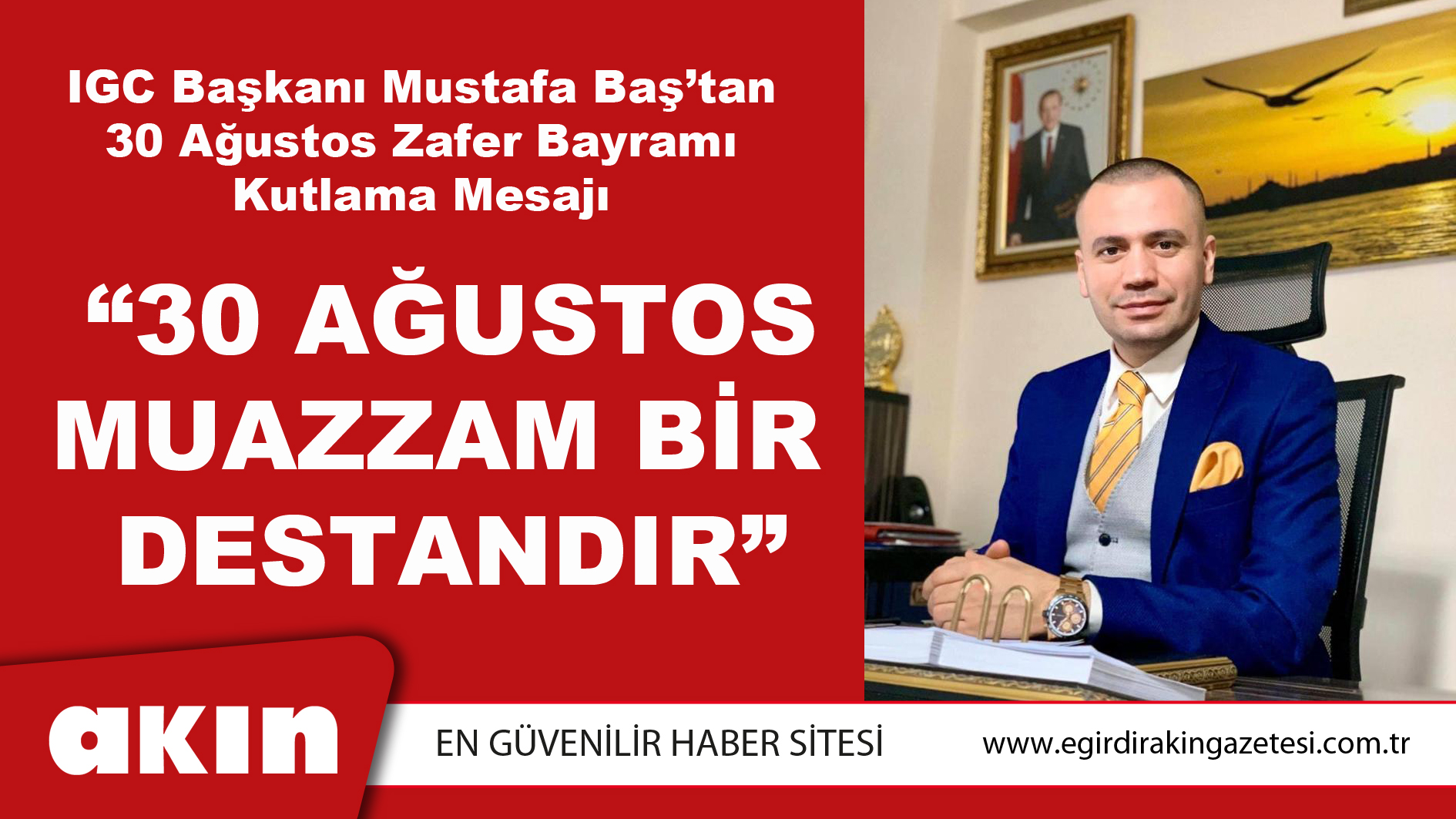 IGC Başkanı Mustafa Baş; “30 Ağustos Muazzam Bir Destandır”