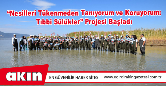 “Nesilleri Tükenmeden Tanıyorum ve Koruyorum: Tıbbi Sülükler” Projesi Başladı