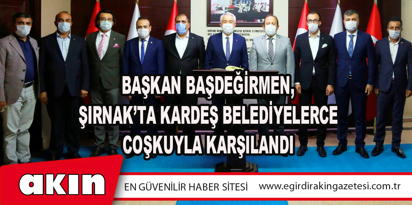 Başkan Başdeğirmen, Şırnak’ta kardeş belediyelerce coşkuyla karşılandı