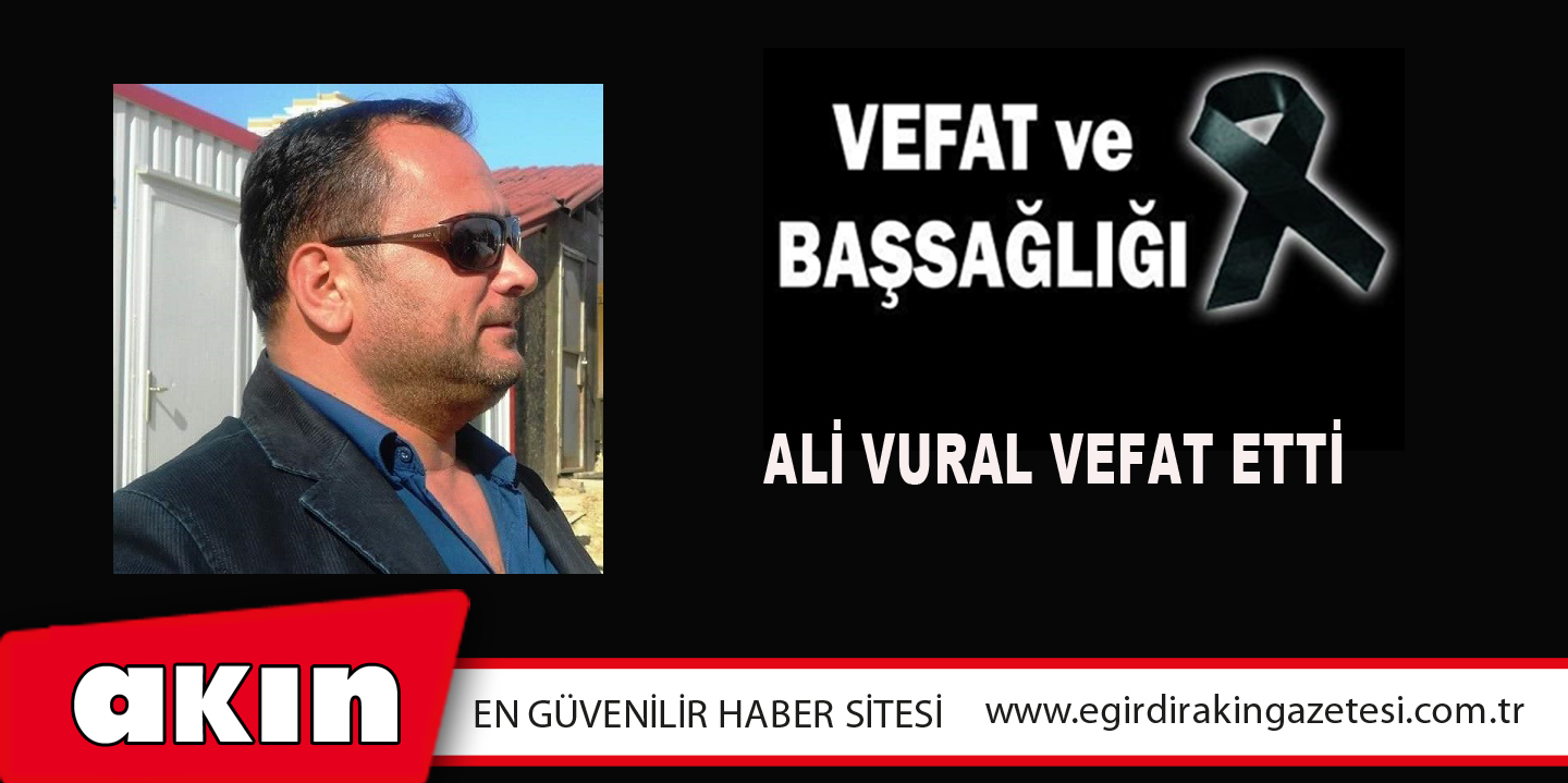 eğirdir haber,akın gazetesi,egirdir haberler,son dakika,Ali Vural Vefat Etti