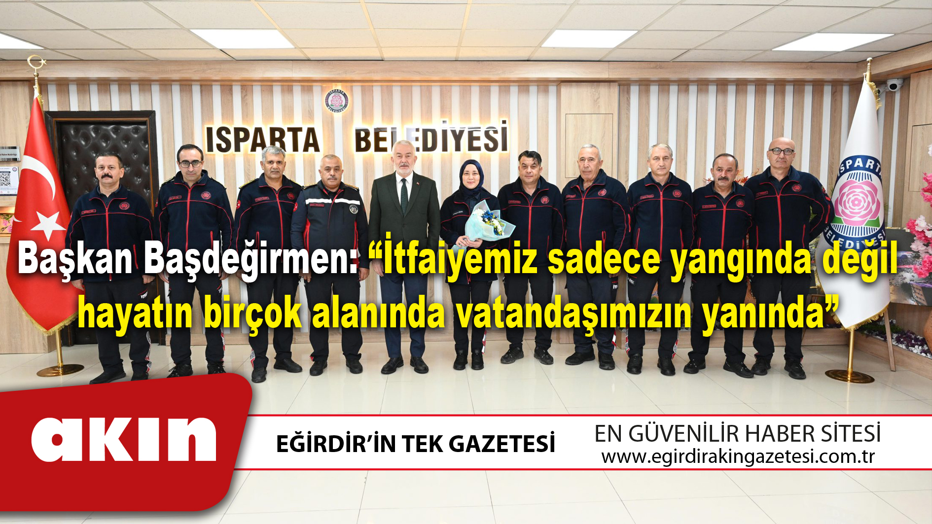 eğirdir haber,akın gazetesi,egirdir haberler,son dakika,Başkan Başdeğirmen: “İtfaiyemiz sadece yangında değil hayatın birçok alanında vatandaşımızın yanında”