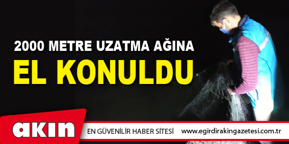 2000 Metre Uzatma Ağına El Konuldu