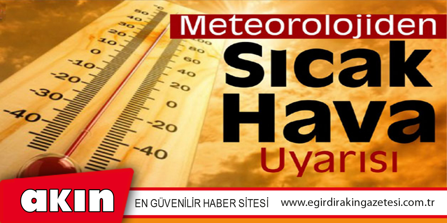 METEOROLOJİDEN SICAK HAVA UYARISI