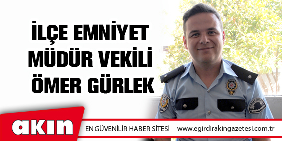 İlçe Emniyet Müdür Vekili Ömer Gürlek