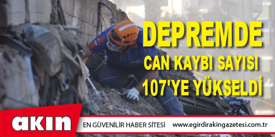  DEPREMDE CAN KAYBI SAYISI 107'YE YÜKSELDİ