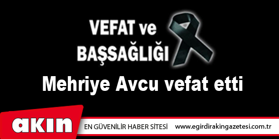 Mehriye Avcu vefat etti