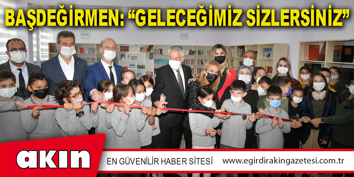 BAŞDEĞİRMEN: “GELECEĞİMİZ SİZLERSİNİZ”