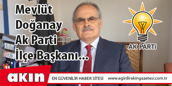 Mevlüt Doğanay Ak Parti İlçe Başkanı...