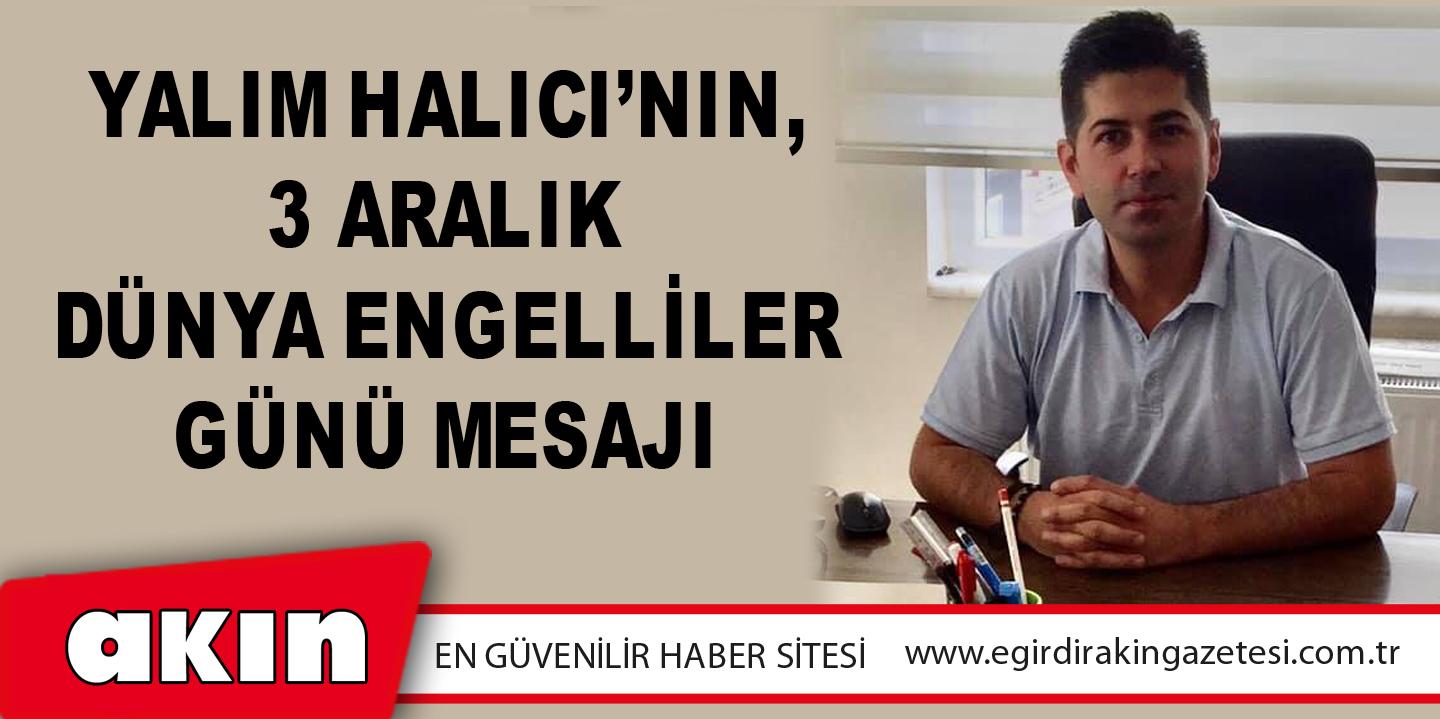 Yalım Halıcı’nın, 3 Aralık Dünya Engelliler Günü Mesajı