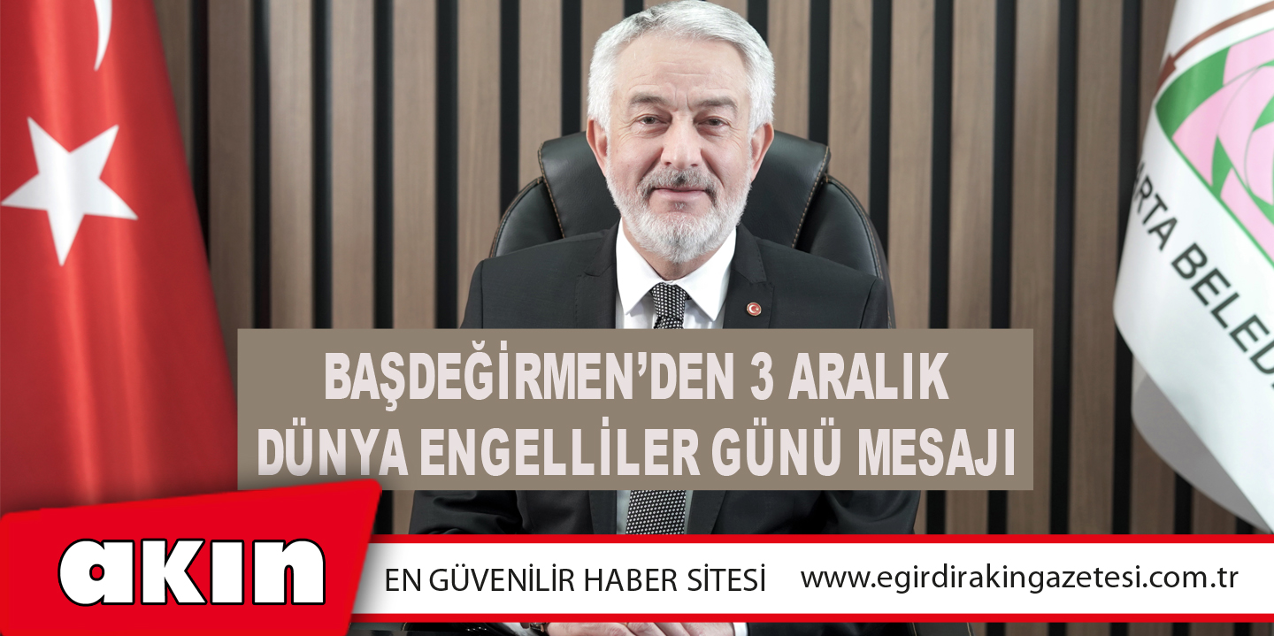 eğirdir haber,akın gazetesi,egirdir haberler,son dakika,Başdeğirmen’den 3 Aralık Dünya Engelliler Günü Mesajı