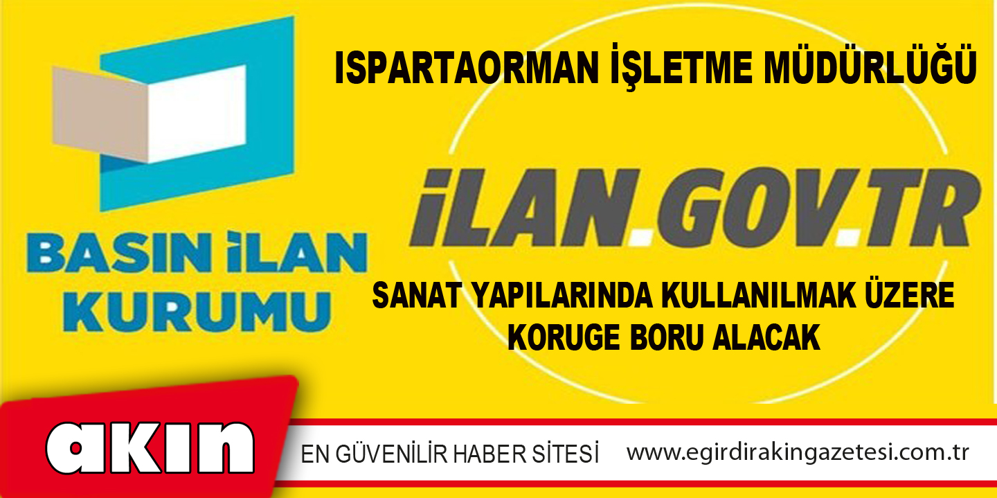 eğirdir haber,akın gazetesi,egirdir haberler,son dakika,Isparta Orman İşletme Müdürlüğü Sanat Yapılarında Kullanılmak Üzere Koruge Boru Alacak