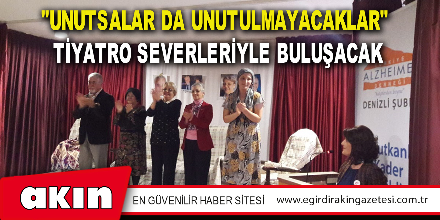 eğirdir haber,akın gazetesi,egirdir haberler,son dakika,"Unutsalar Da Unutulmayacaklar"  Tiyatro Severleriyle Buluşacak