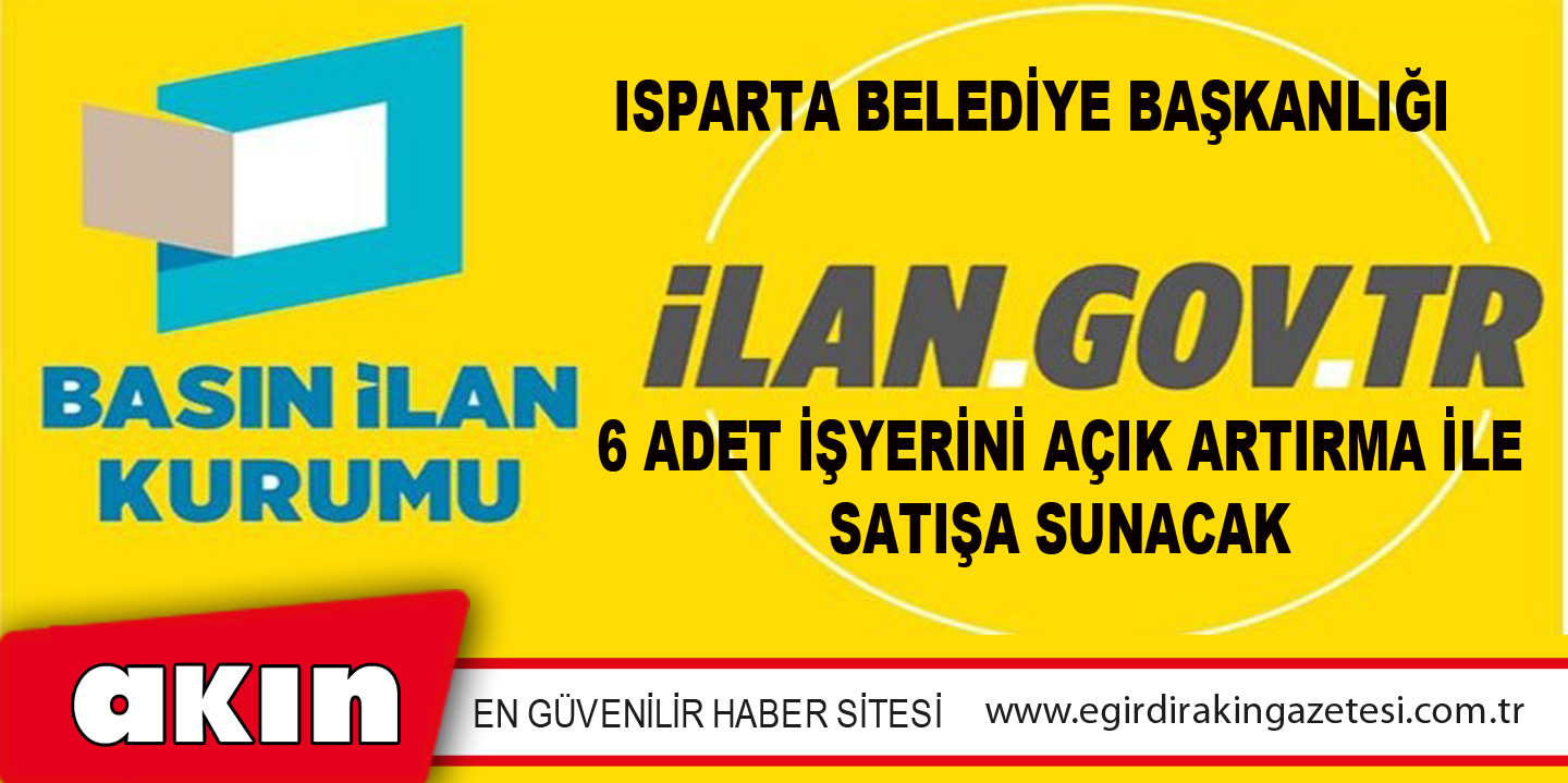 eğirdir haber,akın gazetesi,egirdir haberler,son dakika,Isparta Belediye Başkanlığı 6 Adet İşyerini Açık Artırma İle Satışa Sunacak