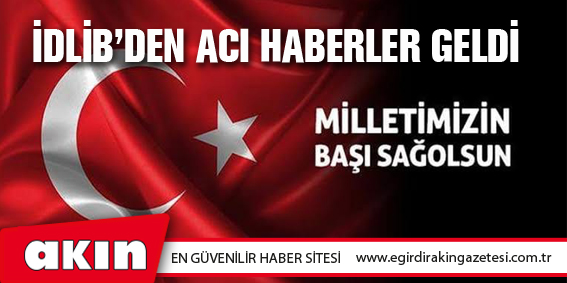 İdlib’den Acı Haberler Geldi 