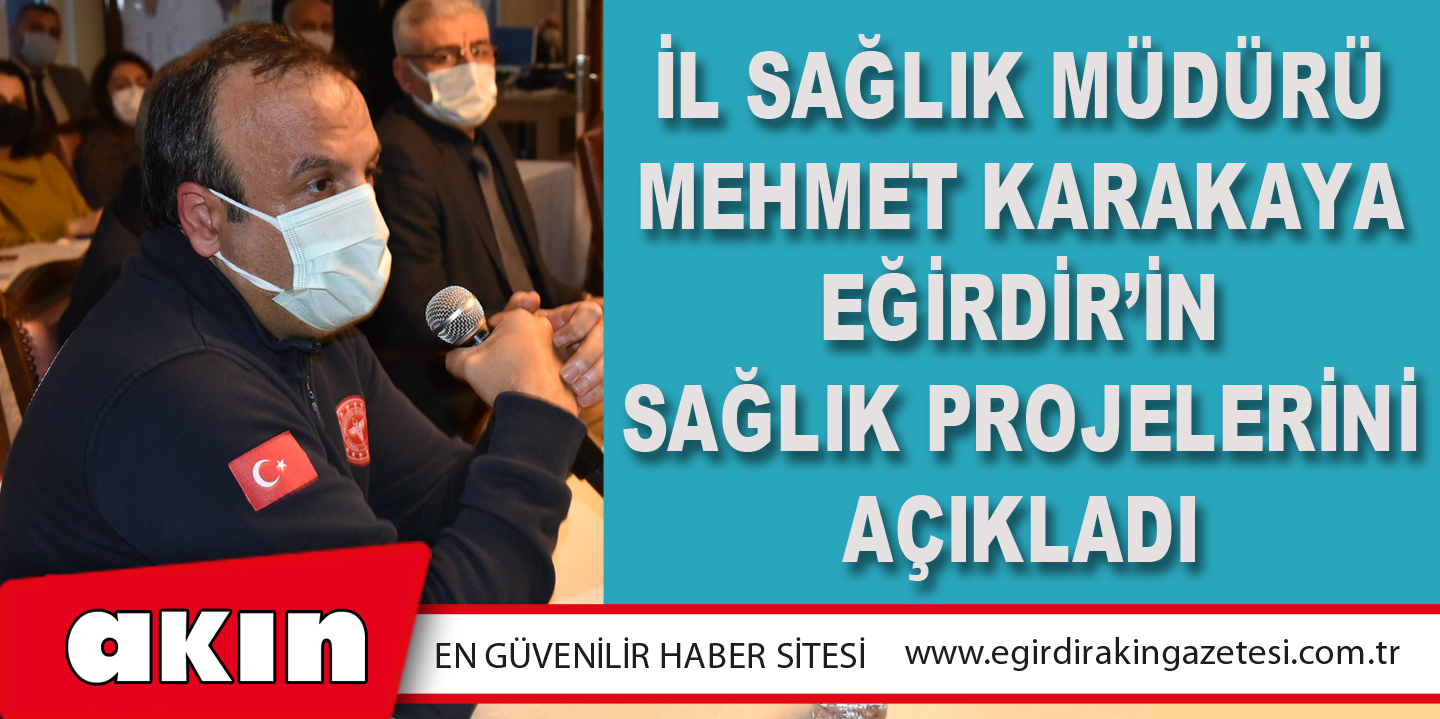 İl Sağlık Müdürü Mehmet Karakaya Eğirdir’in Sağlık Projelerini Açıkladı