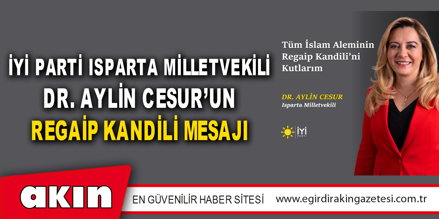 İYİ Parti Isparta Milletvekili Dr. Aylin Cesur’un Regaip Kandili Mesajı