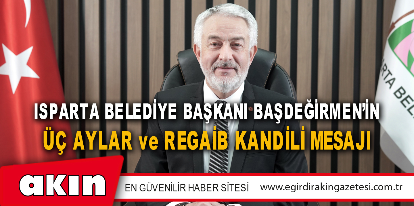 Isparta Belediye Başkanı Başdeğirmen’in Üç Aylar ve Regaib Kandili Mesajı