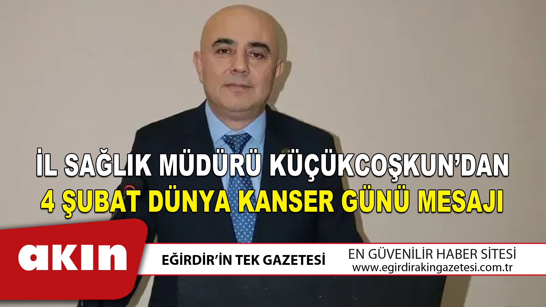 eğirdir haber,akın gazetesi,egirdir haberler,son dakika,İL SAĞLIK MÜDÜRÜ KÜÇÜKCOŞKUN’DAN 4 ŞUBAT DÜNYA KANSER GÜNÜ MESAJI