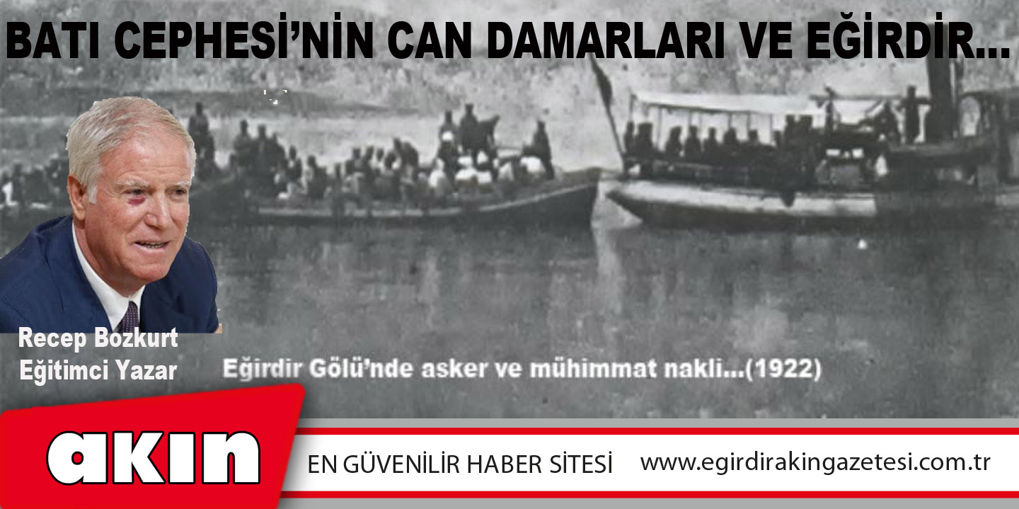 eğirdir haber,akın gazetesi,egirdir haberler,son dakika,BATI CEPHESİ’NİN CAN DAMARLARI VE EĞİRDİR…