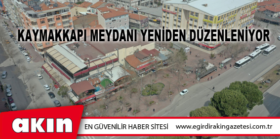 Kaymakkapı Meydanı Yeniden Düzenleniyor
