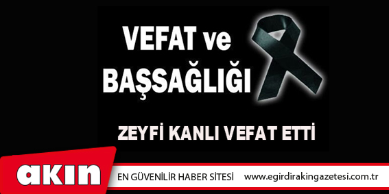 Zeyfi Kanlı Vefat Etti