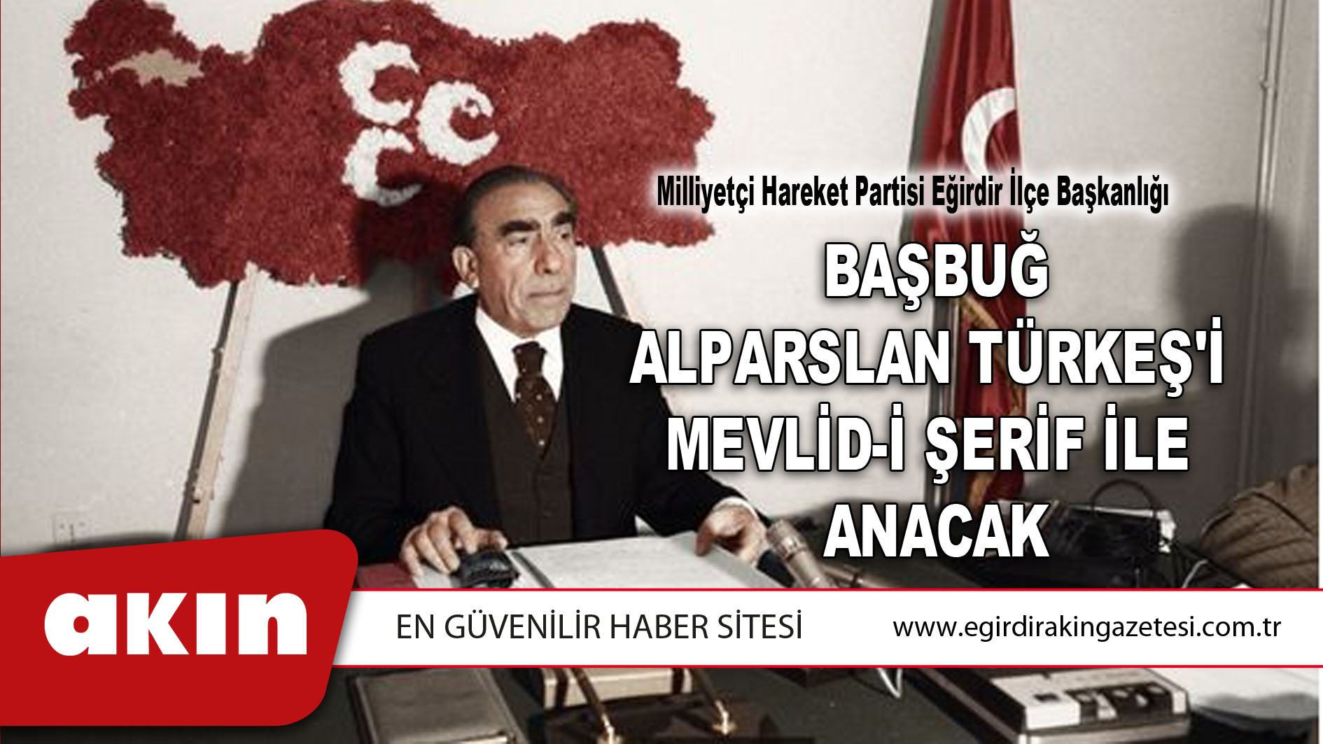 MHP Eğirdir İlçe Başkanlığı Başbuğ Alparslan Türkeş'i  Mevlid-İ Şerif İle Anacak	