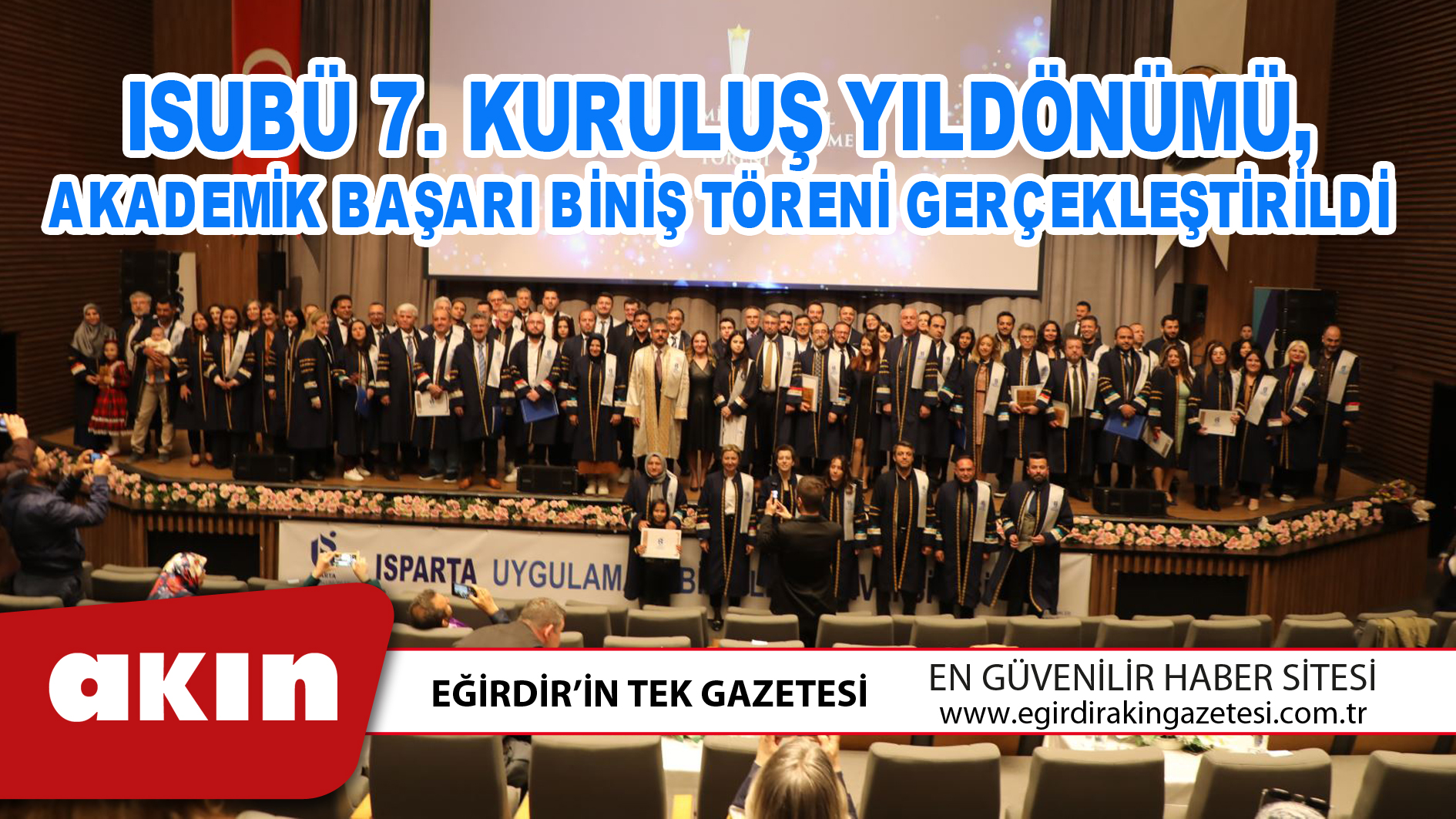eğirdir haber,akın gazetesi,egirdir haberler,son dakika,ISUBÜ YEDİNCİ KURULUŞ YILDÖNÜMÜ AKADEMİK BAŞARI BİNİŞ TÖRENİ GERÇEKLEŞTİRİLDİ