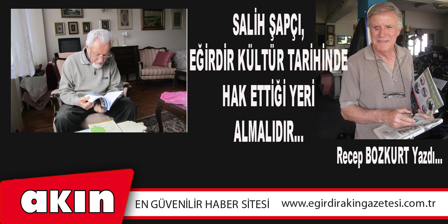 eğirdir haber,akın gazetesi,egirdir haberler,son dakika,Salih Şapçı, Eğirdir Kültür Tarihinde Hak Ettiği Yeri Almalıdır…