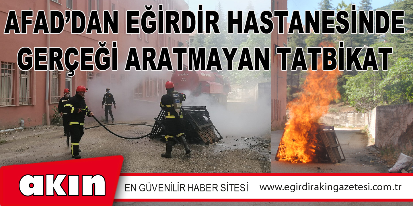 AFAD’DAN EĞİRDİR HASTANESİNDE GERÇEĞİ ARATMAYAN TATBİKAT