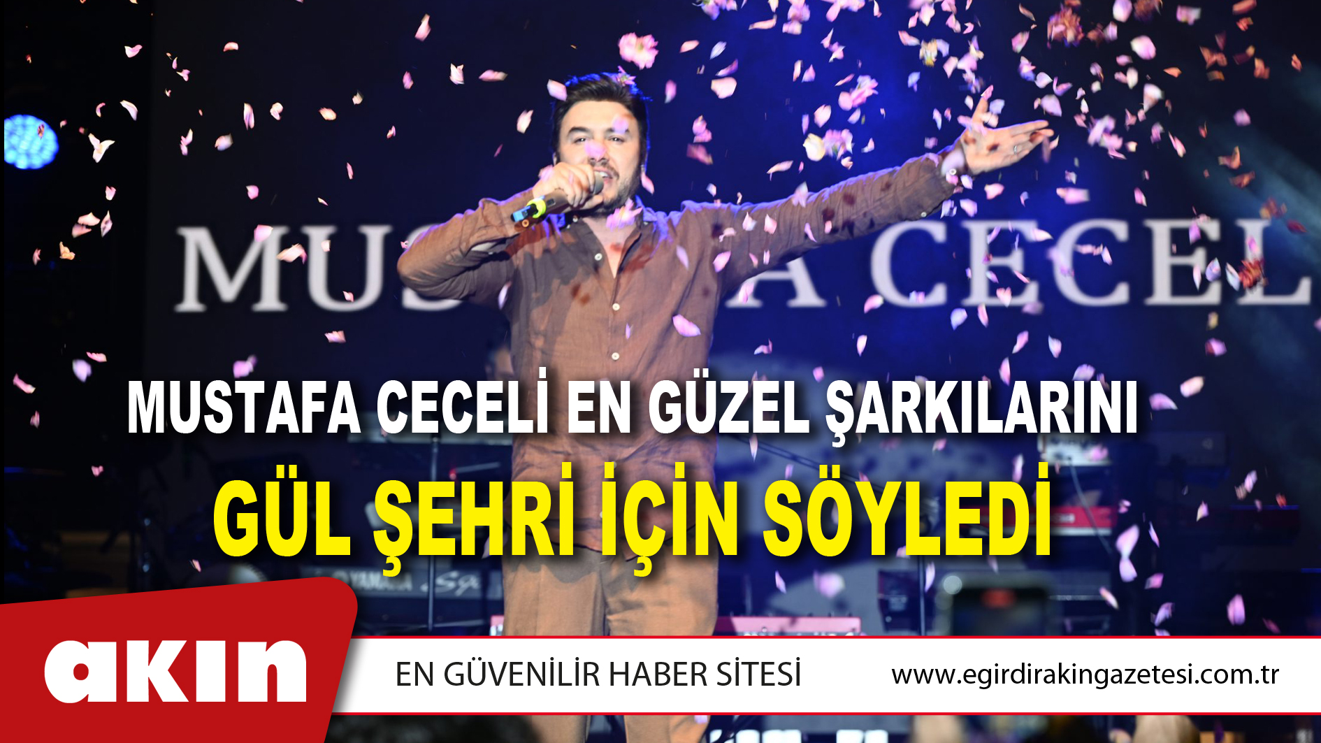 eğirdir haber,akın gazetesi,egirdir haberler,son dakika,MUSTAFA CECELİ EN GÜZEL ŞARKILARINI GÜL ŞEHRİ İÇİN SÖYLEDİ