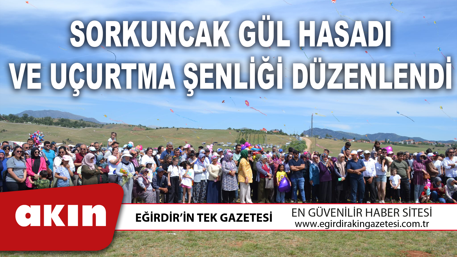 eğirdir haber,akın gazetesi,egirdir haberler,son dakika,SORKUNCAK GÜL HASADI VE UÇURTMA ŞENLİĞİ DÜZENLENDİ