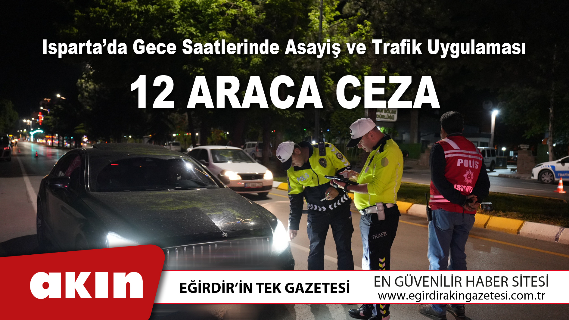 eğirdir haber,akın gazetesi,egirdir haberler,son dakika,Isparta’da Gece Saatlerinde Asayiş ve Trafik Uygulaması