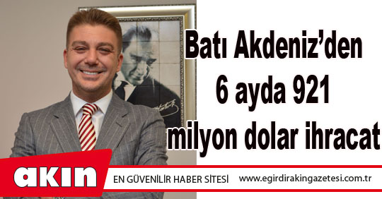 Batı Akdeniz’den 6 ayda 921 milyon dolar ihracat