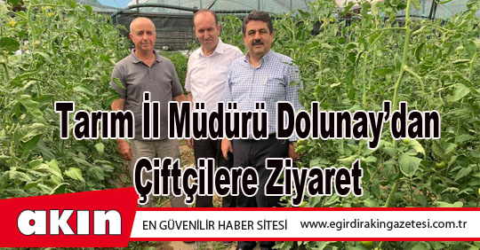 eğirdir haber,akın gazetesi,egirdir haberler,son dakika,Tarım İl Müdürü Dolunay’dan Çiftçilere Ziyaret