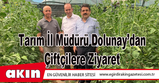 eğirdir haber,akın gazetesi,egirdir haberler,son dakika,Tarım İl Müdürü Dolunay’dan Çiftçilere Ziyaret