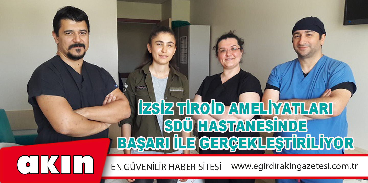 eğirdir haber,akın gazetesi,egirdir haberler,son dakika,İzsiz Tiroid Ameliyatları SDÜ Hastanesinde Başarı İle Gerçekleştiriliyor