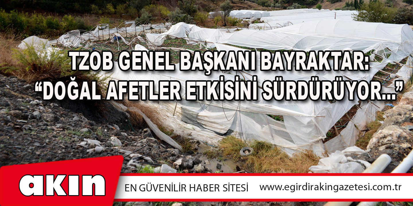 TZOB Genel Başkanı Bayraktar: “Doğal afetler etkisini sürdürüyor…”