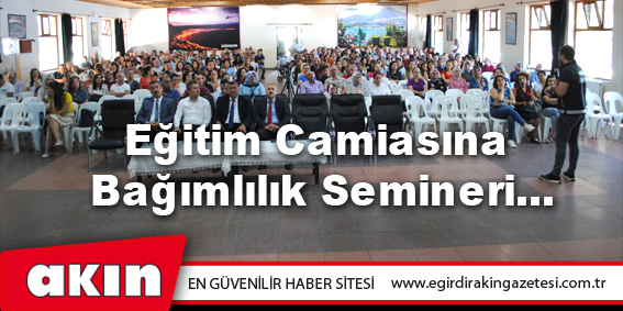 eğirdir haber,akın gazetesi,egirdir haberler,son dakika,Eğitim Camiasına Bağımlılık Semineri…