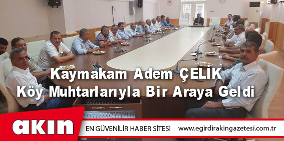 Kaymakam Adem ÇELİK Köy Muhtarlarıyla Bir Araya Geldi