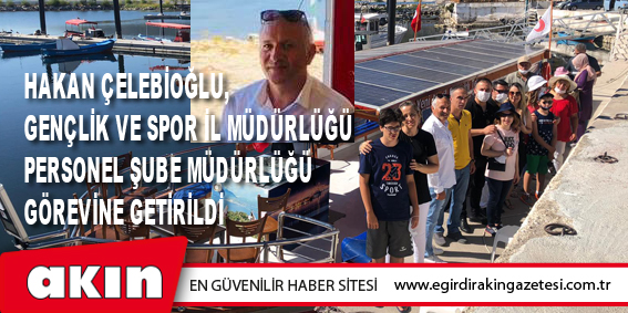 Hakan Çelebioğlu, Gençlik Ve Spor İl Müdürlüğü Personel Şube Müdürlüğü Görevine Getirildi 