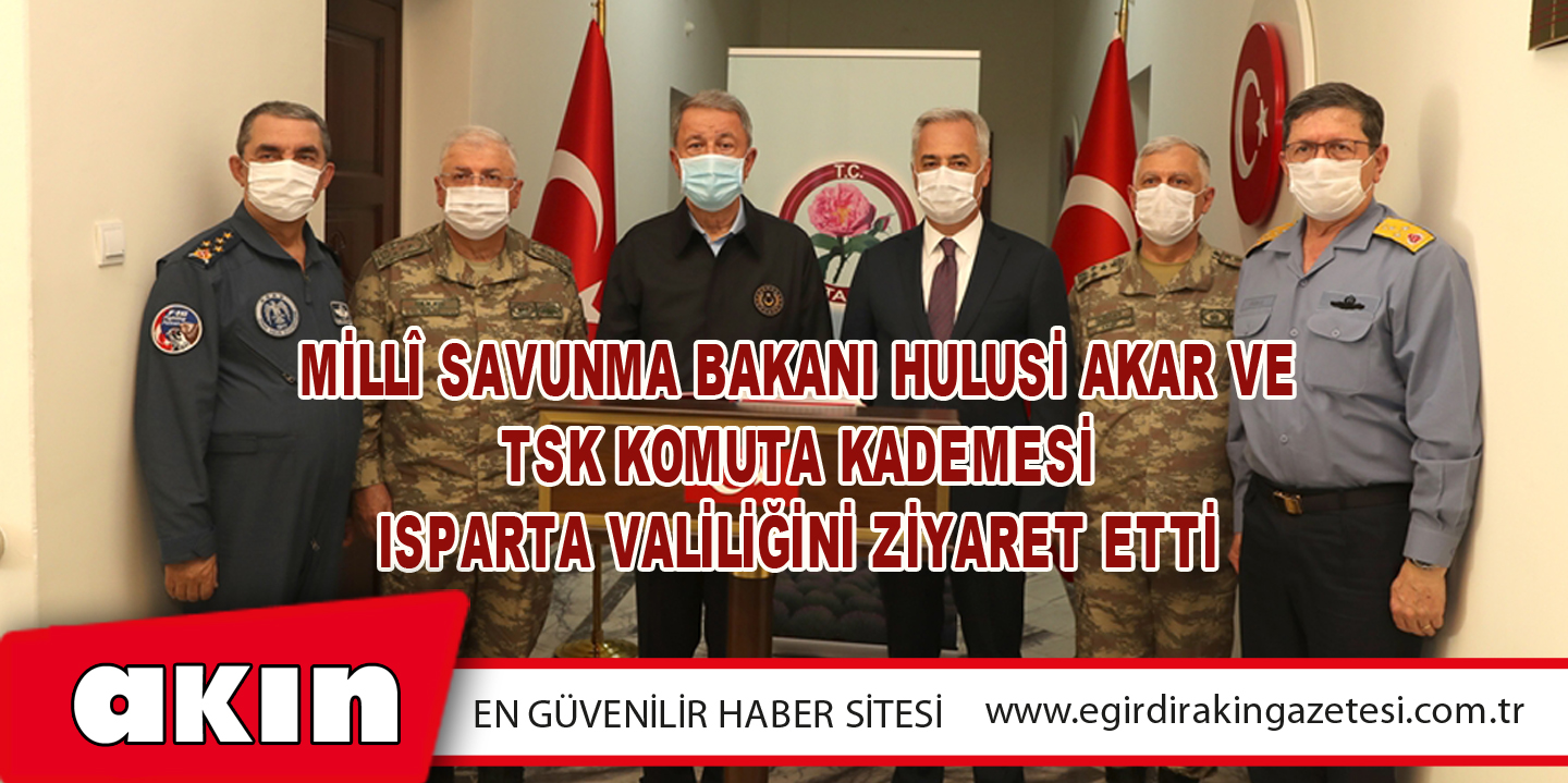 Millî Savunma Bakanı Hulusi Akar Ve Tsk Komuta Kademesi Isparta Valiliğini Ziyaret Etti