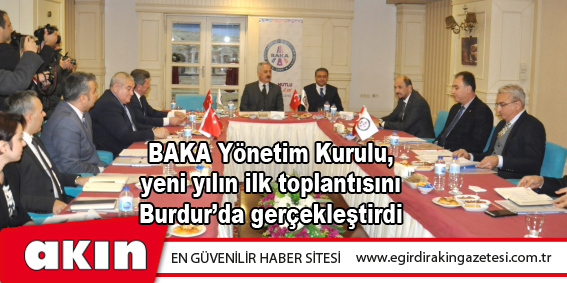 BAKA Yönetim Kurulu, yeni yılın ilk toplantısını Burdur’da gerçekleştirdi 