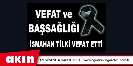 İsmahan Tilki Vefat Etti