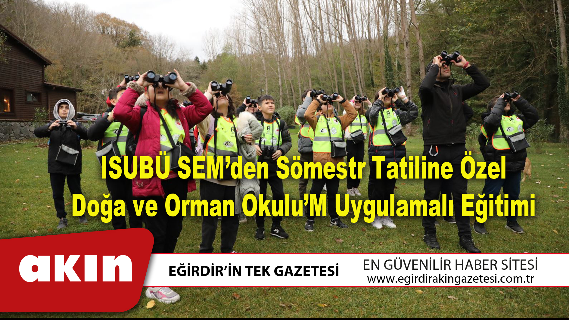 eğirdir haber,akın gazetesi,egirdir haberler,son dakika,ISUBÜ SEM’den Sömestr Tatiline Özel Doğa ve Orman Okulu’M Uygulamalı Eğitimi