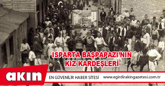 ISPARTA BAŞPAPAZI’NIN KIZ KARDEŞLERİ