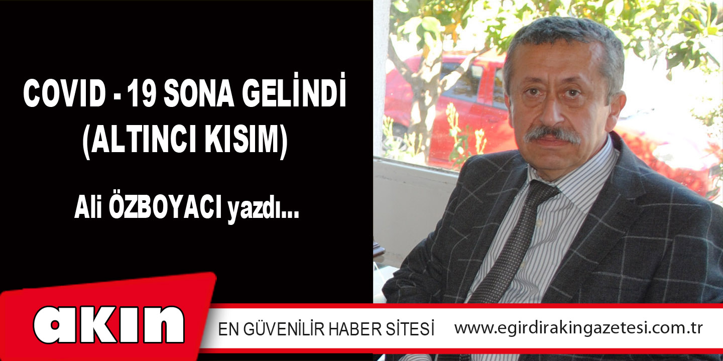 eğirdir haber,akın gazetesi,egirdir haberler,son dakika,COVID - 19 SONA GELİNDİ (ALTINCI KISIM)