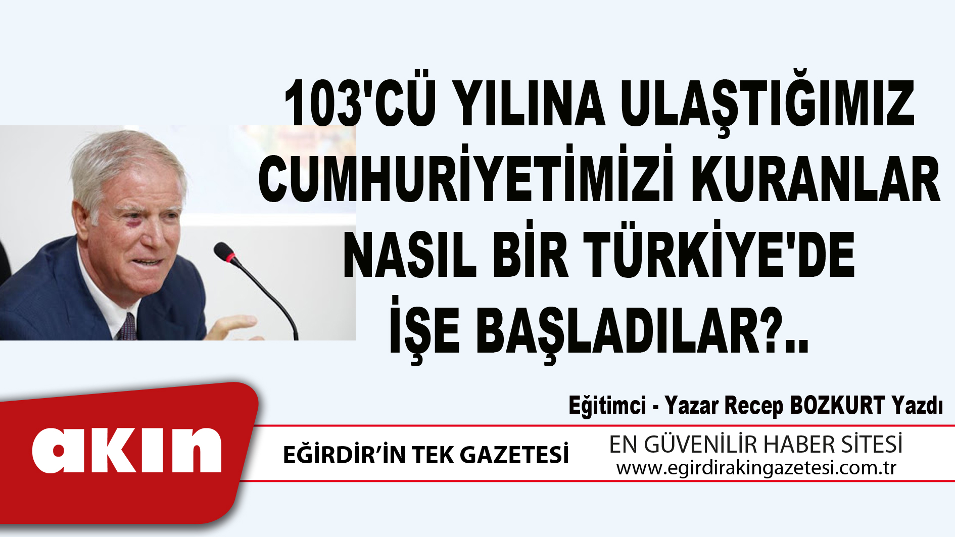 eğirdir haber,akın gazetesi,egirdir haberler,son dakika,103'CÜ YILINA ULAŞTIĞIMIZ CUMHURİYETİMİZİ KURANLAR NASIL BİR TÜRKİYE'DE İŞE BAŞLADILAR?..