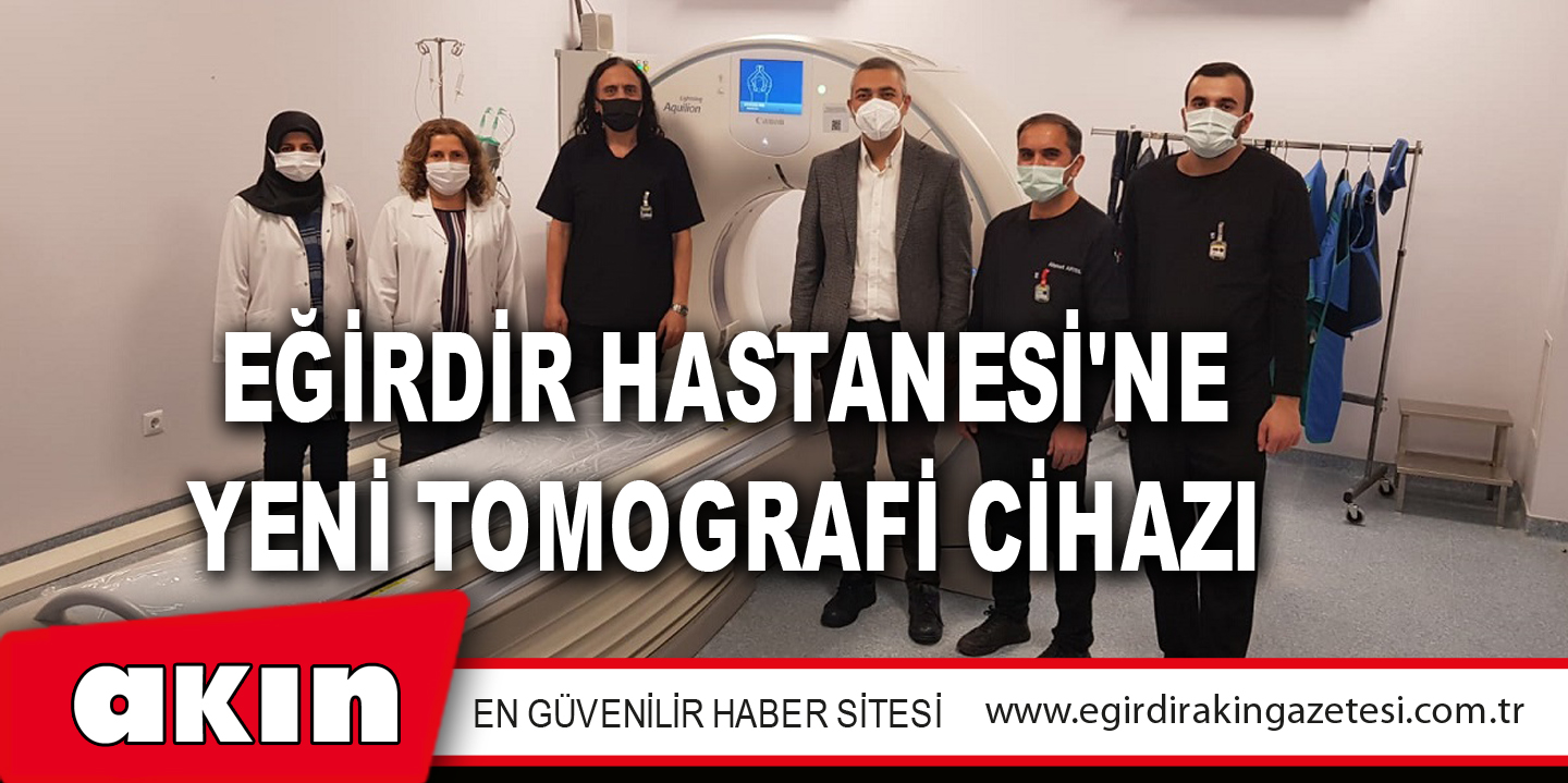 EĞİRDİR HASTANESİ'NE YENİ TOMOGRAFİ CİHAZI