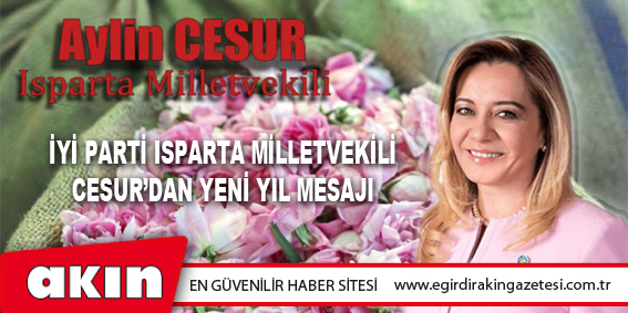İYİ PARTİ ISPARTA MİLLETVEKİLİ CESUR’DAN YENİ YIL MESAJI: